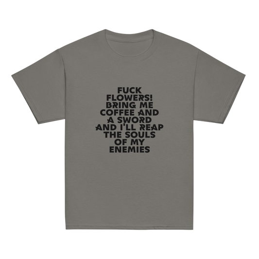 "Fuck Flowers! Bring Me Coffee And A Sword And I'll Reap The Souls Of My Enemies" printed on a charcoal youth classic tee laying on a flat surface