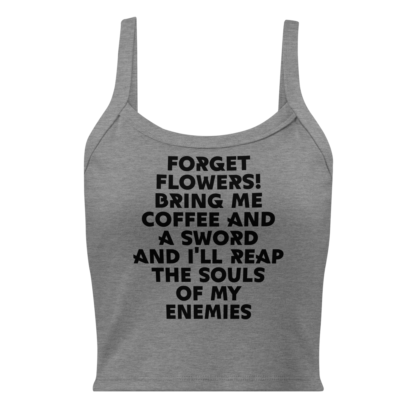 "Forget Flowers! Bring Me Coffee And A Sword And I'll Reap The Souls Of My Enemies" printed on a athletic heather women's micro-rib tanktop laying on a flat surface