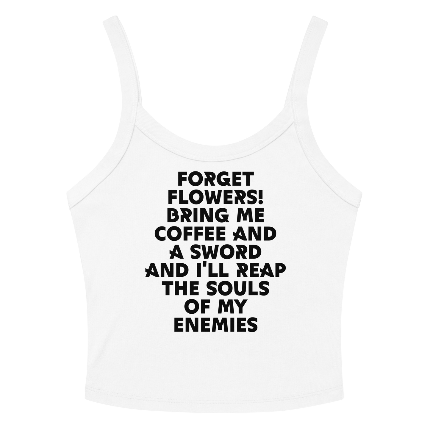"Forget Flowers! Bring Me Coffee And A Sword And I'll Reap The Souls Of My Enemies" printed on a solid white blend women's micro-rib tanktop laying on a flat surface amongst sunglasses and shorts