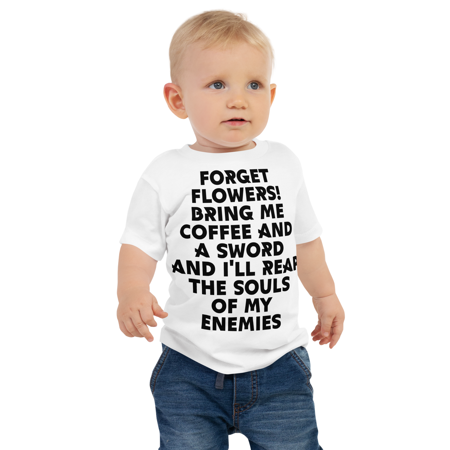 "Forget Flowers! Bring Me Coffee And A Sword And I'll Reap The Souls Of My Enemies" printed on a white baby jersey short sleeve tee worn by a male