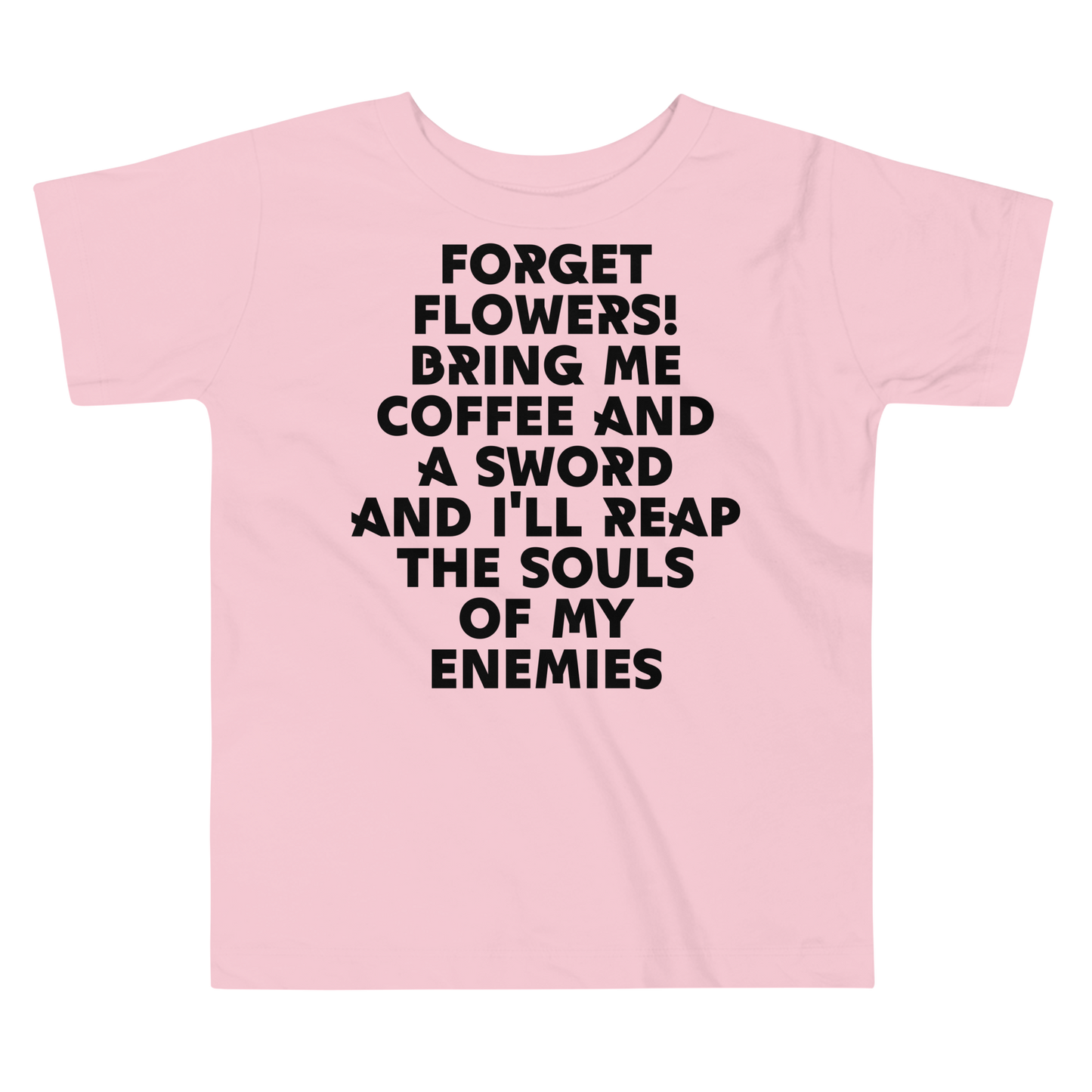 "Forget Flowers! Bring Me Coffee And A Sword And I'll Reap The Souls Of My Enemies" printed on a pink toddler short sleeve tee laying on a flat surface