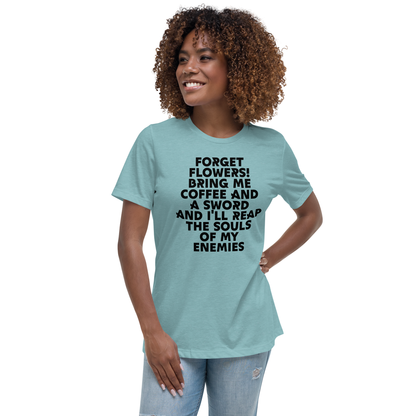 "Forget Flowers! Bring Me Coffee And A Sword And I'll Reap The Souls Of My Enemies" printed on a heather blue lagoon women's relaxed t-shirt worn by a female