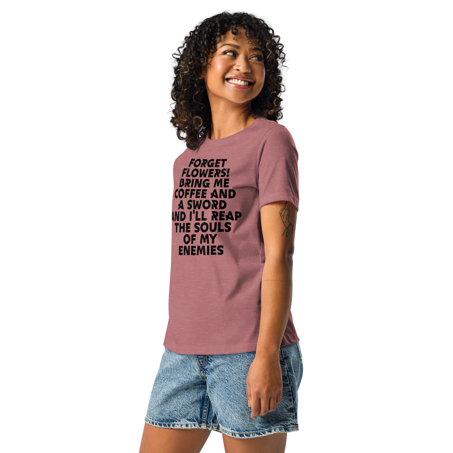 "Forget Flowers! Bring Me Coffee And A Sword And I'll Reap The Souls Of My Enemies" printed on a heather mauve women's relaxed t-shirt worn by a female