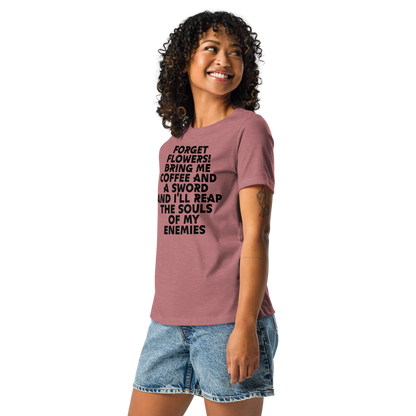 "Forget Flowers! Bring Me Coffee And A Sword And I'll Reap The Souls Of My Enemies" printed on a heather mauve women's relaxed t-shirt worn by a female