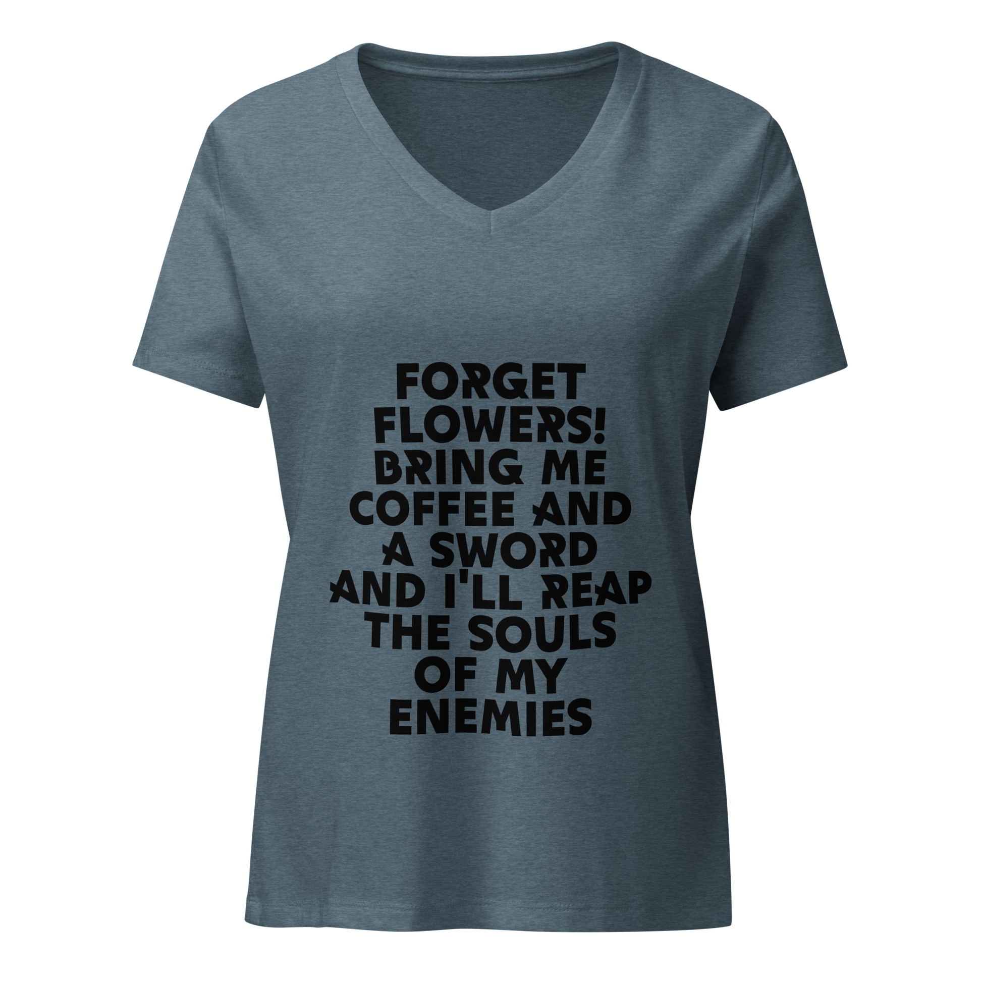 "Forget Flowers! Bring Me Coffee And A Sword And I'll Reap The Souls Of My Enemies" printed on a heather slate on an invisible / simulated body