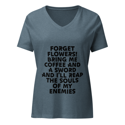 "Forget Flowers! Bring Me Coffee And A Sword And I'll Reap The Souls Of My Enemies" printed on a heather slate on an invisible / simulated body