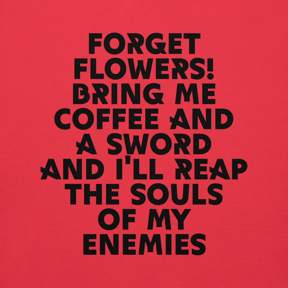 "Forget Flowers! Bring Me Coffee And A Sword And I'll Reap The Souls Of My Enemies" printed on a team red background