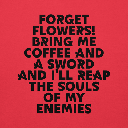 "Forget Flowers! Bring Me Coffee And A Sword And I'll Reap The Souls Of My Enemies" printed on a team red background