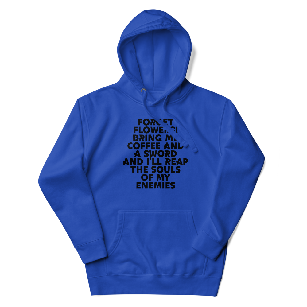 "Forget Flowers! Bring Me Coffee And A Sword And I'll Reap The Souls Of My Enemies" printed on a team royal unisex hoodie laying on a flat surface with the hood up