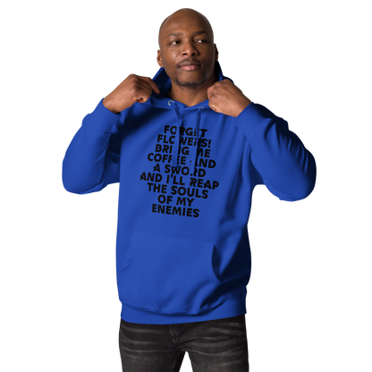 "Forget Flowers! Bring Me Coffee And A Sword And I'll Reap The Souls Of My Enemies" printed on a team royal unisex hoodie worn by a male