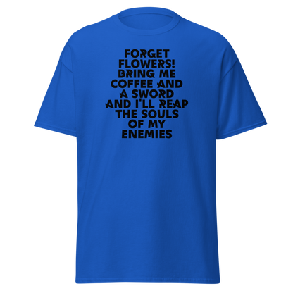 "Forget Flowers! Bring Me Coffee And A Sword And I'll Reap The Souls Of My Enemies" printed on a royal on an invisible body