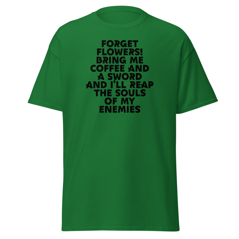 "Forget Flowers! Bring Me Coffee And A Sword And I'll Reap The Souls Of My Enemies" printed on a turf green on an invisible body
