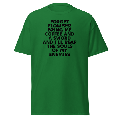 "Forget Flowers! Bring Me Coffee And A Sword And I'll Reap The Souls Of My Enemies" printed on a turf green on an invisible body
