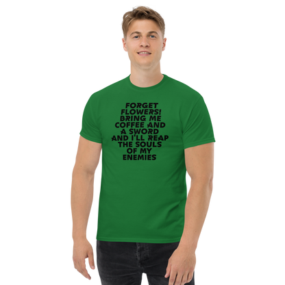 "Forget Flowers! Bring Me Coffee And A Sword And I'll Reap The Souls Of My Enemies" printed on a turf green unisex classic tee worn by a male
