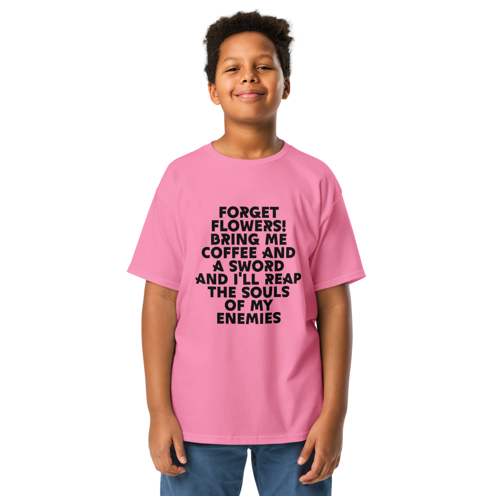 "Forget Flowers! Bring Me Coffee And A Sword And I'll Reap The Souls Of My Enemies" printed on a azalea youth classic tee worn by a male