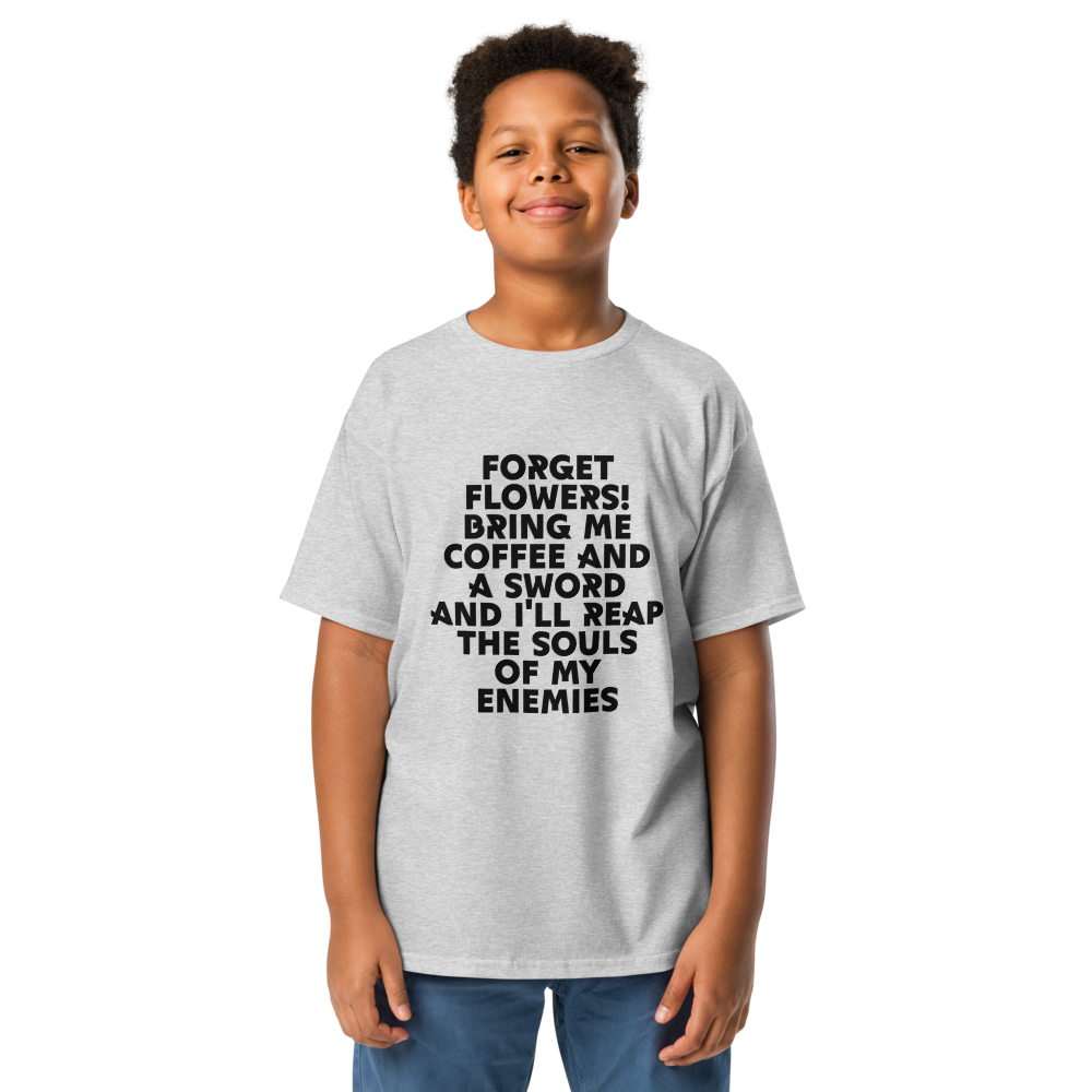 "Forget Flowers! Bring Me Coffee And A Sword And I'll Reap The Souls Of My Enemies" printed on a sport grey youth classic tee worn by a male