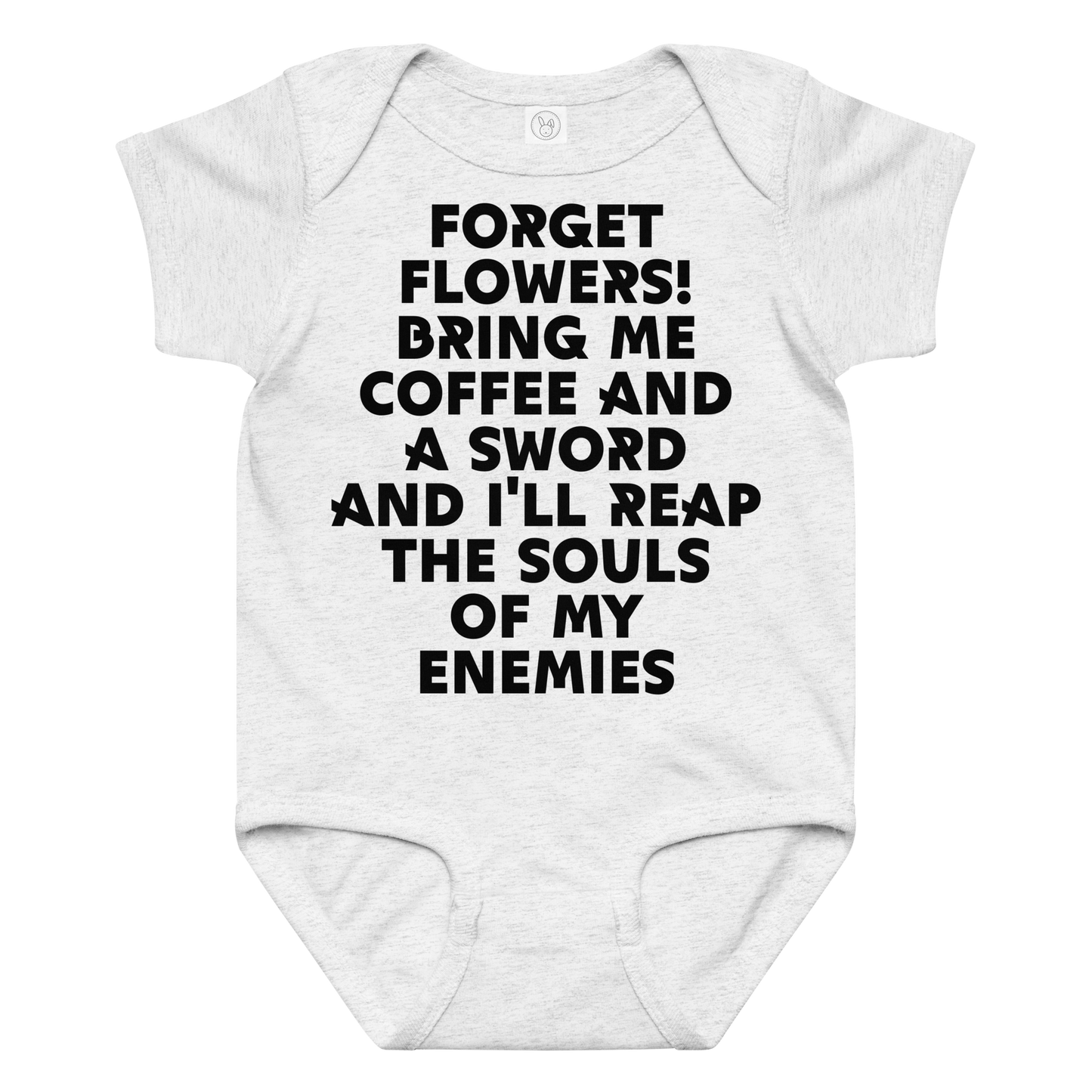"Forget Flowers! Bring Me Coffee And A Sword And I'll Reap The Souls Of My Enemies" printed on a ash baby jersey bodysuit laying on a flat surface amongst other clothes