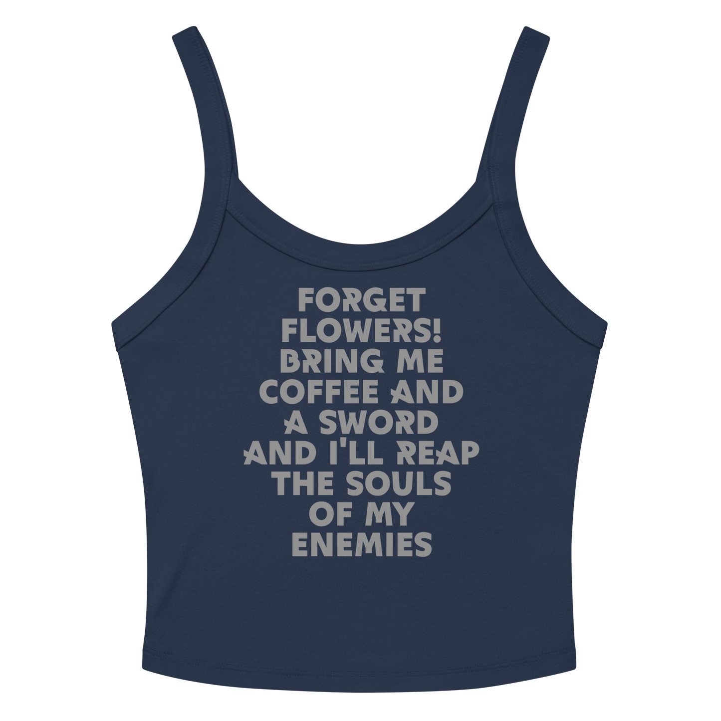 "Forget Flowers! Bring Me Coffee And A Sword And I'll Reap The Souls Of My Enemies" printed on a solid navy blend tbd