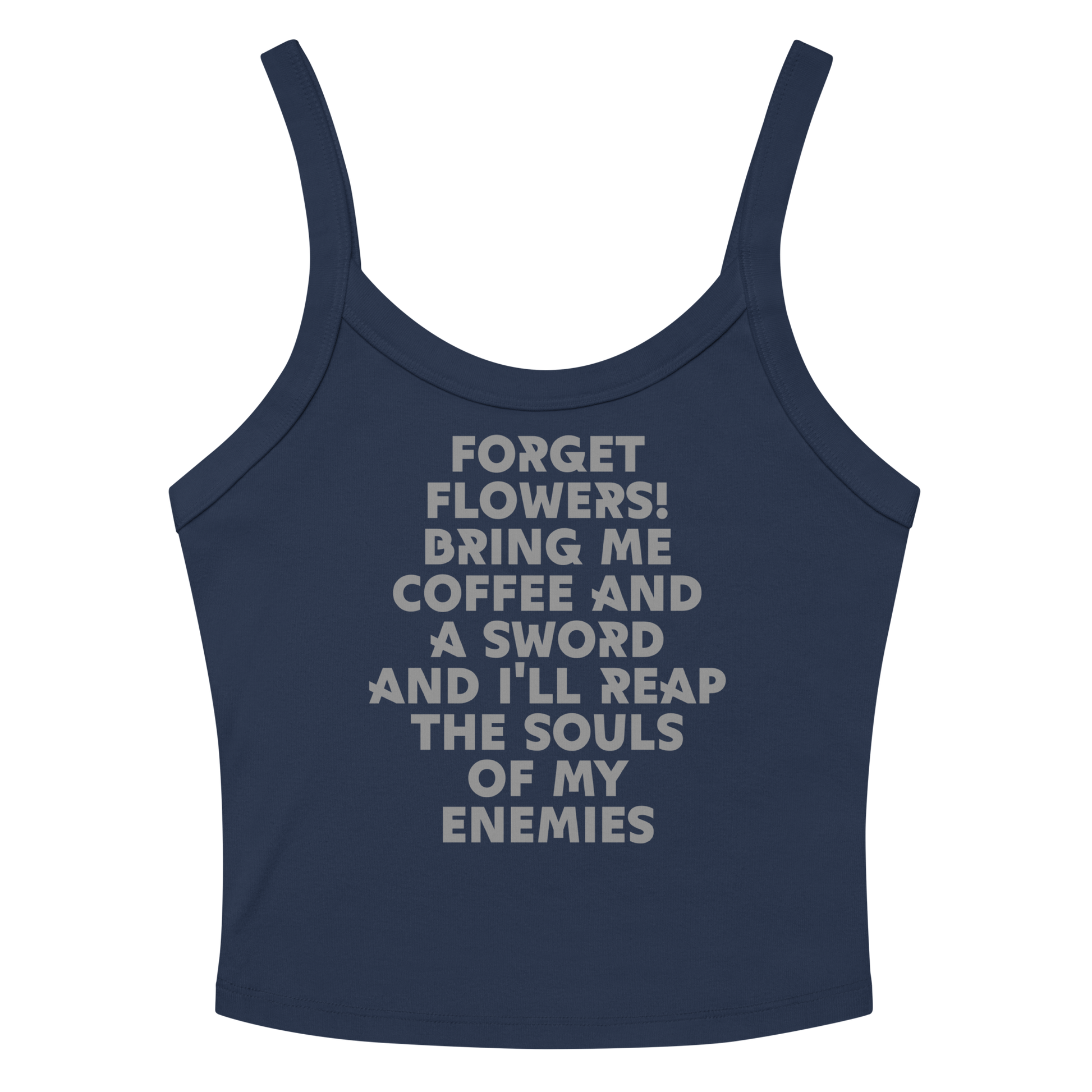 "Forget Flowers! Bring Me Coffee And A Sword And I'll Reap The Souls Of My Enemies" printed on a solid navy blend tbd