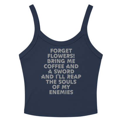 "Forget Flowers! Bring Me Coffee And A Sword And I'll Reap The Souls Of My Enemies" printed on a solid navy blend tbd
