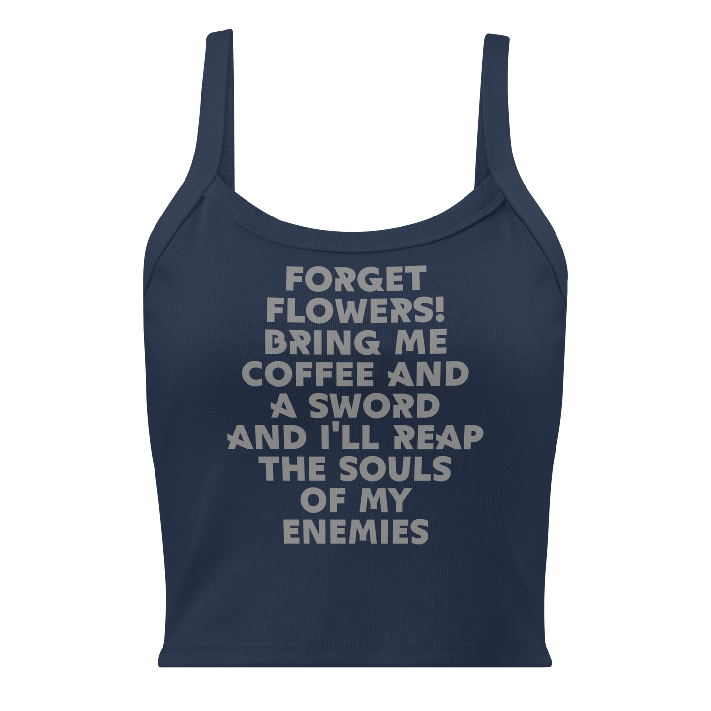 "Forget Flowers! Bring Me Coffee And A Sword And I'll Reap The Souls Of My Enemies" printed on a solid navy blend women's micro-rib tanktop laying on a flat surface