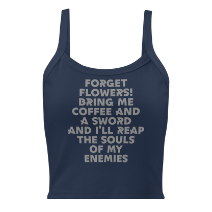 "Forget Flowers! Bring Me Coffee And A Sword And I'll Reap The Souls Of My Enemies" printed on a solid navy blend women's micro-rib tanktop laying on a flat surface