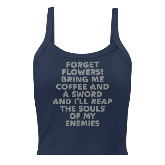"Forget Flowers! Bring Me Coffee And A Sword And I'll Reap The Souls Of My Enemies" printed on a solid navy blend women's micro-rib tanktop laying on a flat surface