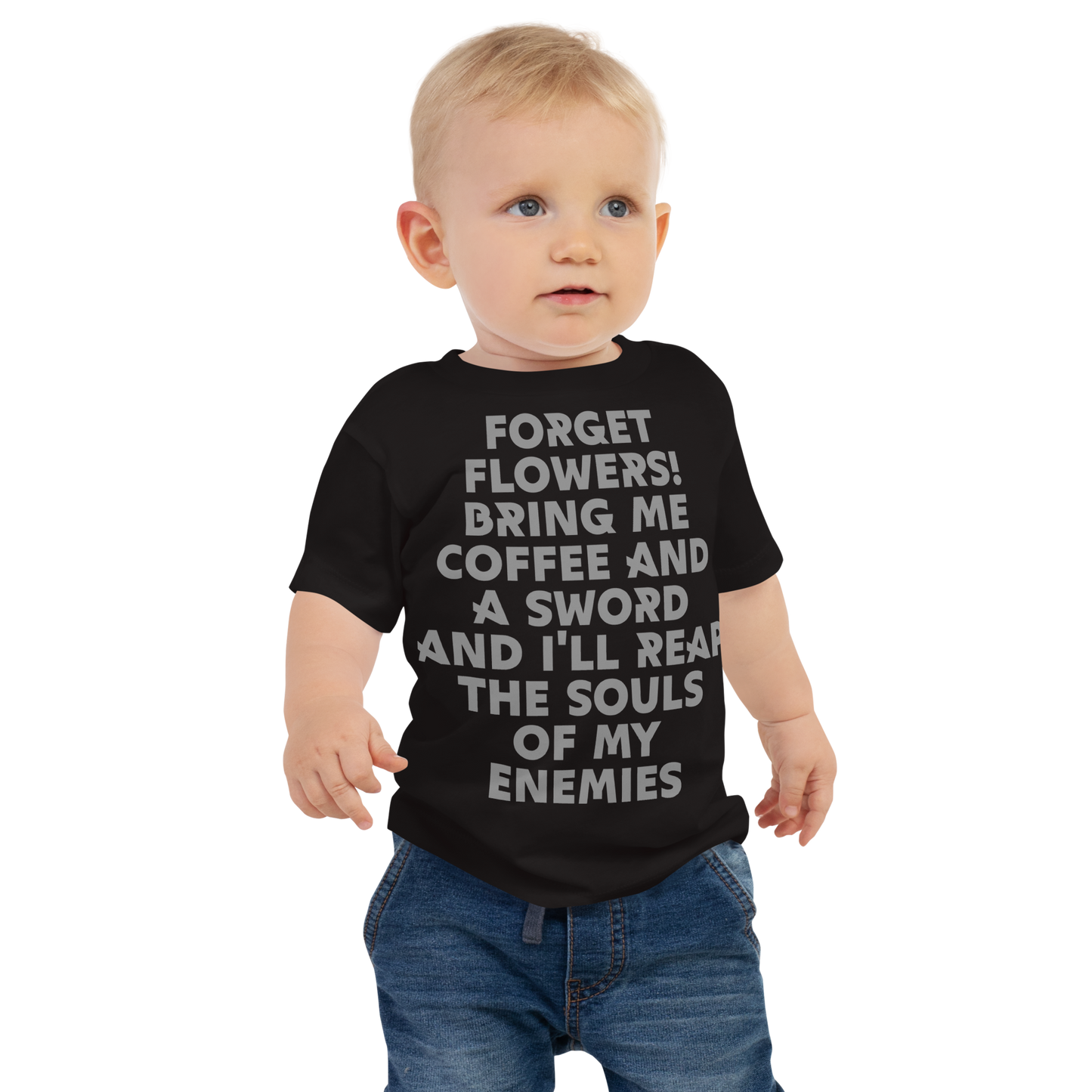 "Forget Flowers! Bring Me Coffee And A Sword And I'll Reap The Souls Of My Enemies" printed on a black baby jersey short sleeve tee worn by a male