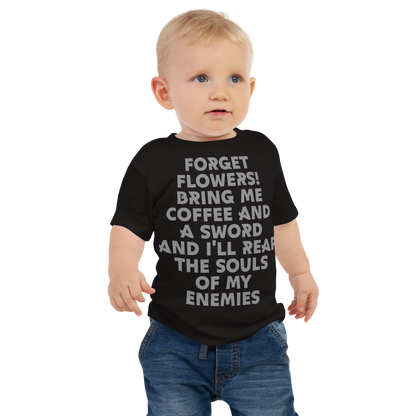 "Forget Flowers! Bring Me Coffee And A Sword And I'll Reap The Souls Of My Enemies" printed on a black baby jersey short sleeve tee worn by a male