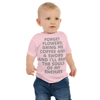 "Forget Flowers! Bring Me Coffee And A Sword And I'll Reap The Souls Of My Enemies" printed on a pink baby jersey short sleeve tee worn by a male