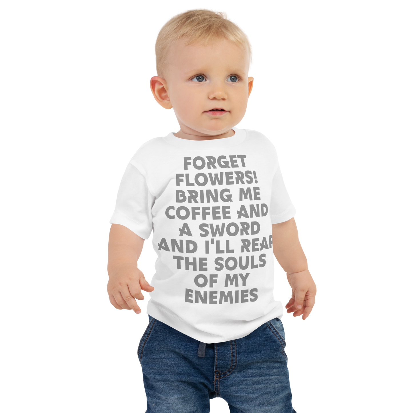 "Forget Flowers! Bring Me Coffee And A Sword And I'll Reap The Souls Of My Enemies" printed on a white baby jersey short sleeve tee worn by a male