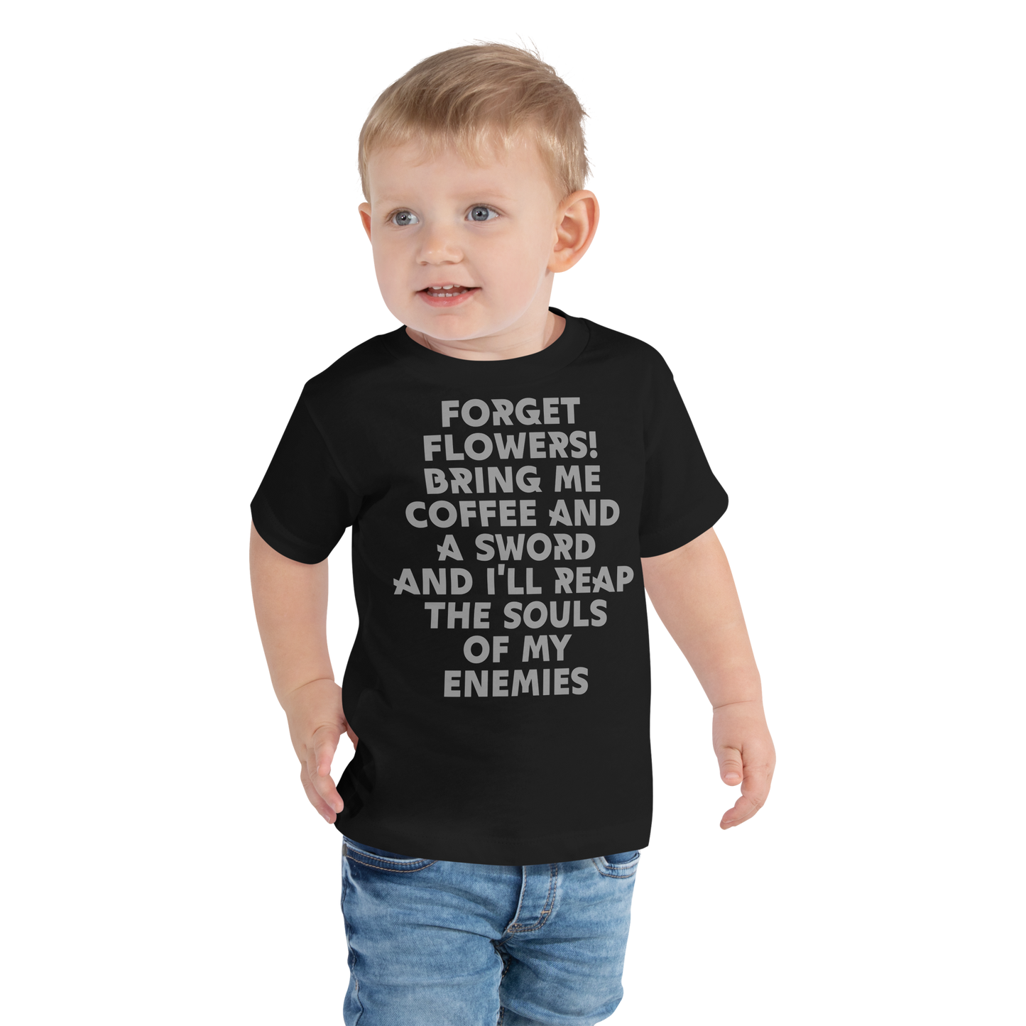 "Forget Flowers! Bring Me Coffee And A Sword And I'll Reap The Souls Of My Enemies" printed on a black toddler short sleeve tee worn by a male