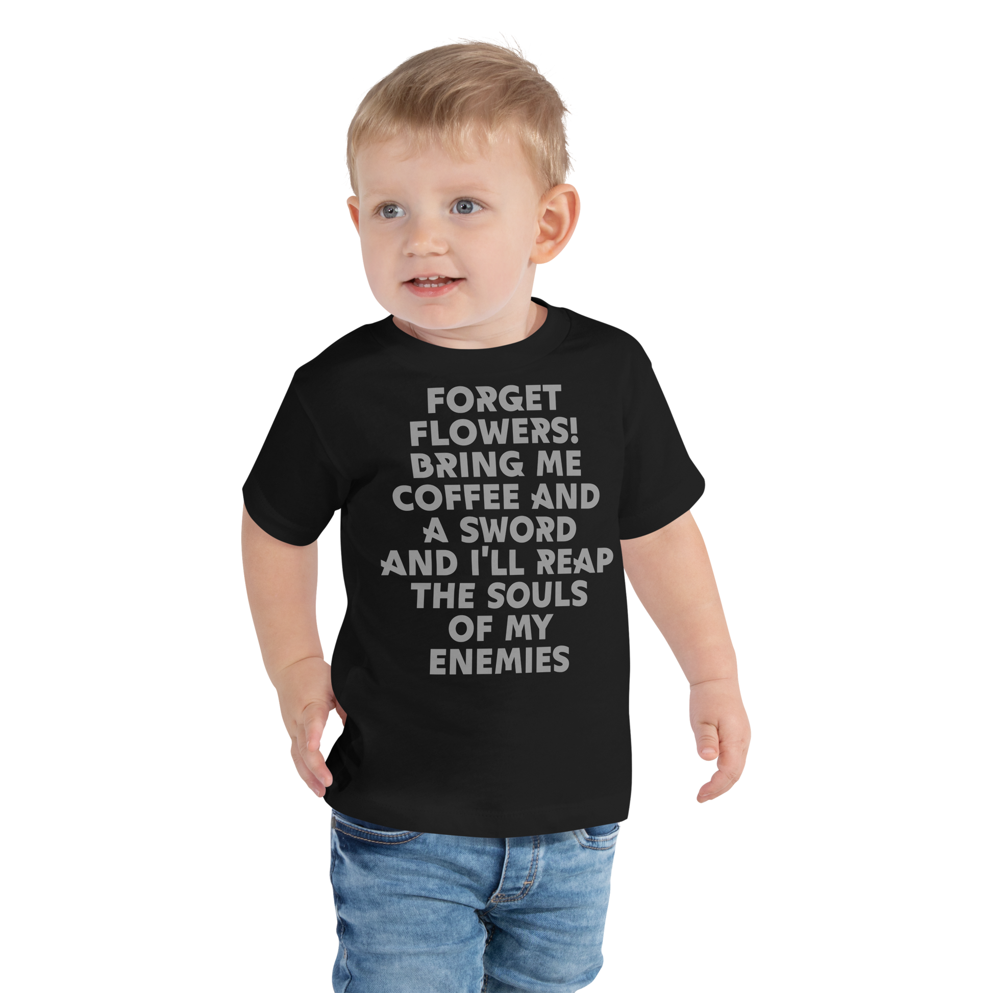 "Forget Flowers! Bring Me Coffee And A Sword And I'll Reap The Souls Of My Enemies" printed on a black toddler short sleeve tee worn by a male