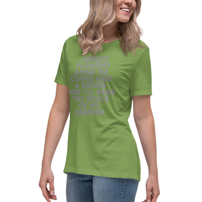 "Forget Flowers! Bring Me Coffee And A Sword And I'll Reap The Souls Of My Enemies" printed on a leaf women's relaxed t-shirt worn by a female