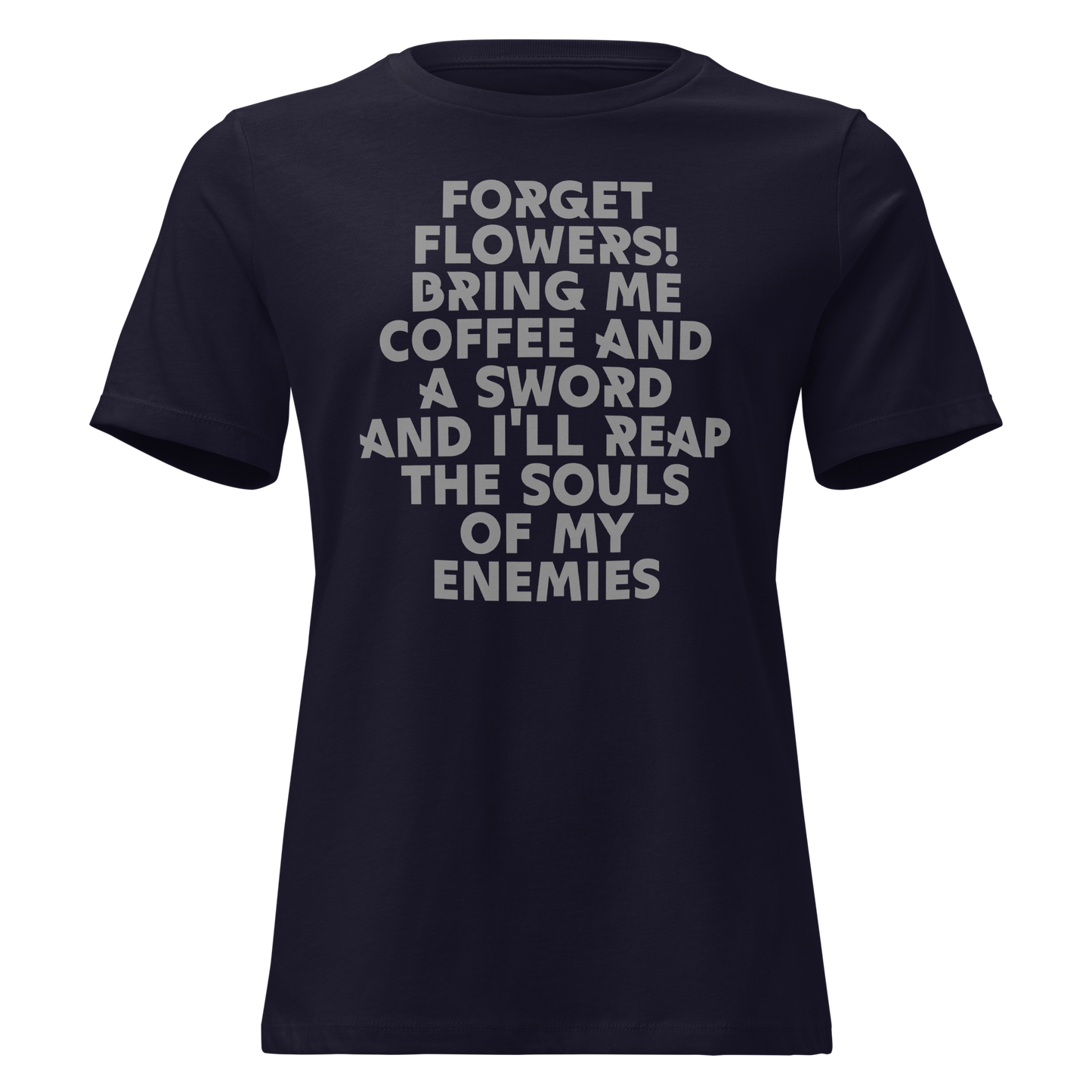 "Forget Flowers! Bring Me Coffee And A Sword And I'll Reap The Souls Of My Enemies" printed on a navy on an invisible / simulated body
