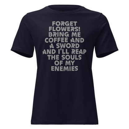 "Forget Flowers! Bring Me Coffee And A Sword And I'll Reap The Souls Of My Enemies" printed on a navy on an invisible / simulated body