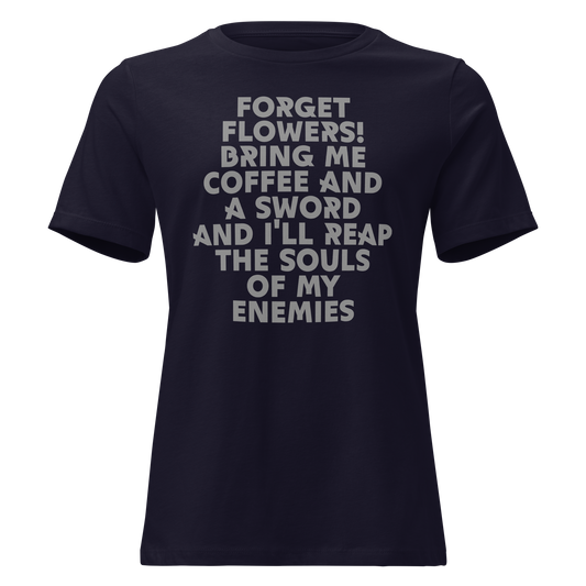 "Forget Flowers! Bring Me Coffee And A Sword And I'll Reap The Souls Of My Enemies" printed on a navy on an invisible / simulated body