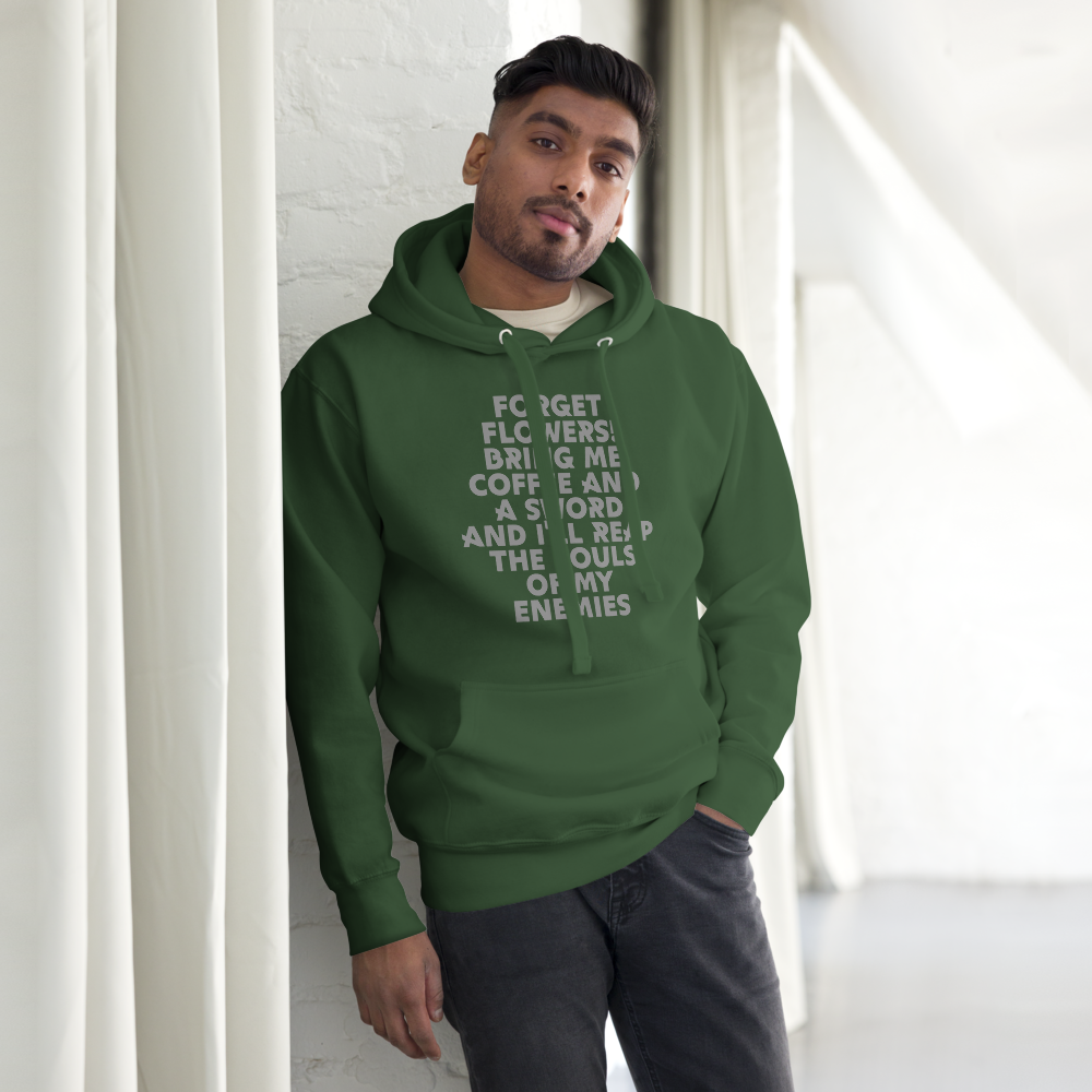 "Forget Flowers! Bring Me Coffee And A Sword And I'll Reap The Souls Of My Enemies" printed on a forest green unisex hoodie worn by a male