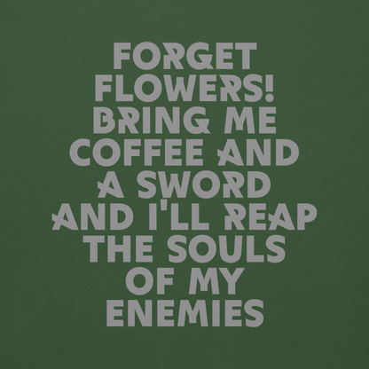 "Forget Flowers! Bring Me Coffee And A Sword And I'll Reap The Souls Of My Enemies" printed on a forest green background