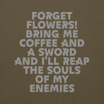 "Forget Flowers! Bring Me Coffee And A Sword And I'll Reap The Souls Of My Enemies" printed on a military green background