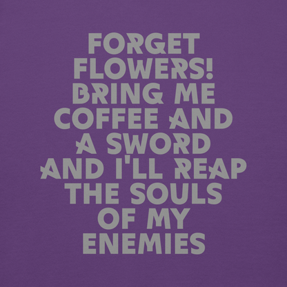 "Forget Flowers! Bring Me Coffee And A Sword And I'll Reap The Souls Of My Enemies" printed on a purple background