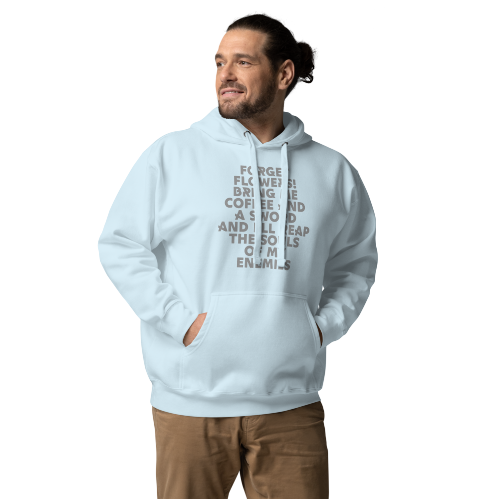 "Forget Flowers! Bring Me Coffee And A Sword And I'll Reap The Souls Of My Enemies" printed on a sky blue unisex hoodie worn by a male