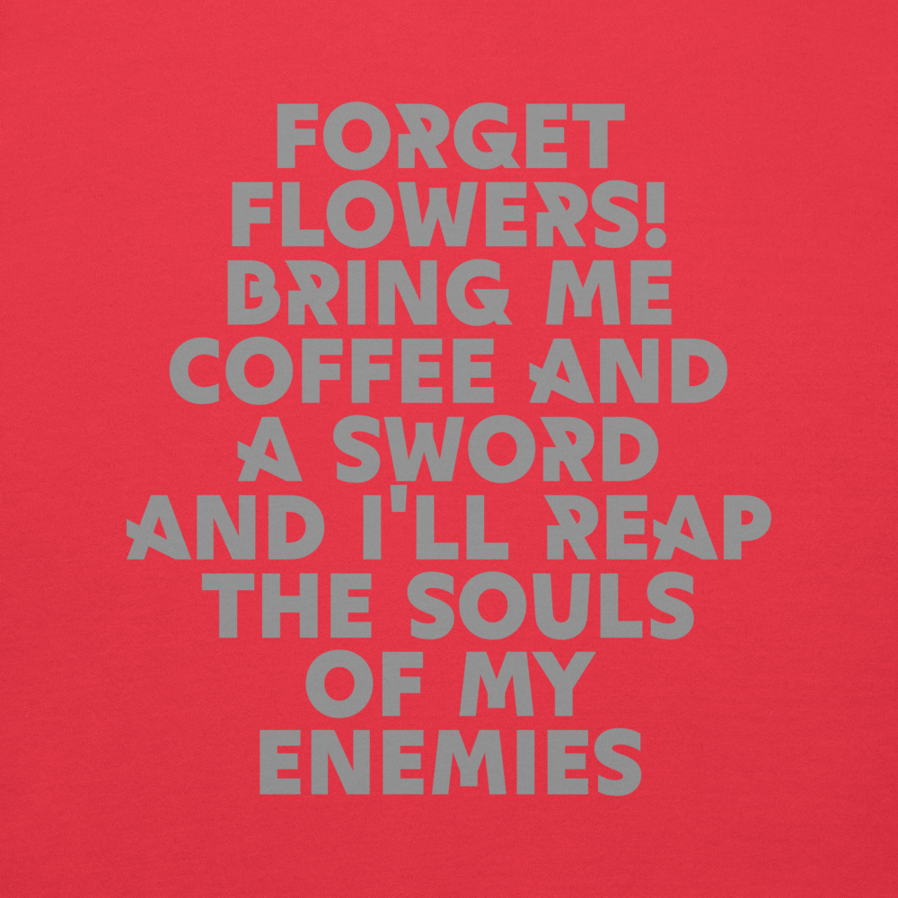 "Forget Flowers! Bring Me Coffee And A Sword And I'll Reap The Souls Of My Enemies" printed on a team red background