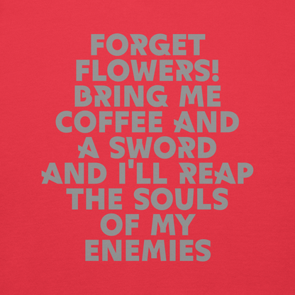 "Forget Flowers! Bring Me Coffee And A Sword And I'll Reap The Souls Of My Enemies" printed on a team red background