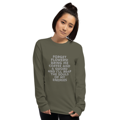 "Forget Flowers! Bring Me Coffee And A Sword And I'll Reap The Souls Of My Enemies" printed on a military green men's long sleeve shirt worn by a female