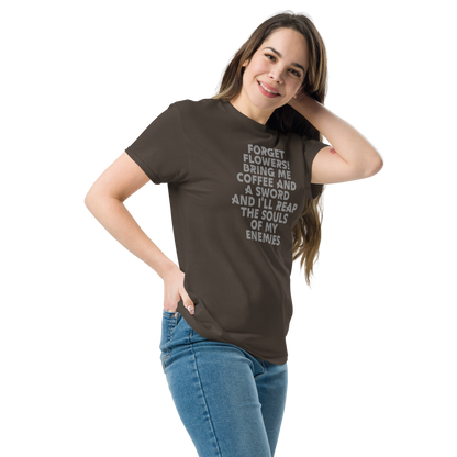 "Forget Flowers! Bring Me Coffee And A Sword And I'll Reap The Souls Of My Enemies" printed on a dark chocolate unisex classic tee worn by a female