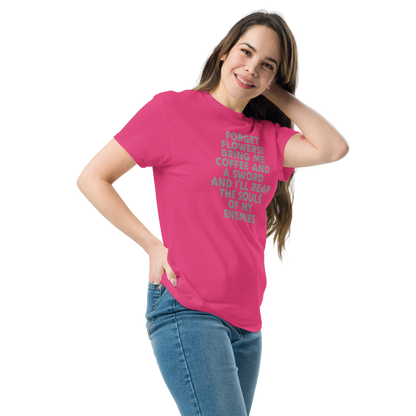 "Forget Flowers! Bring Me Coffee And A Sword And I'll Reap The Souls Of My Enemies" printed on a heliconia unisex classic tee worn by a female