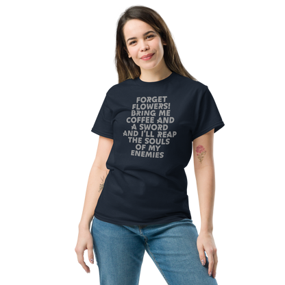 "Forget Flowers! Bring Me Coffee And A Sword And I'll Reap The Souls Of My Enemies" printed on a navy unisex classic tee worn by a female
