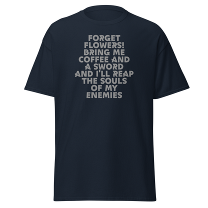 "Forget Flowers! Bring Me Coffee And A Sword And I'll Reap The Souls Of My Enemies" printed on a navy on an invisible body