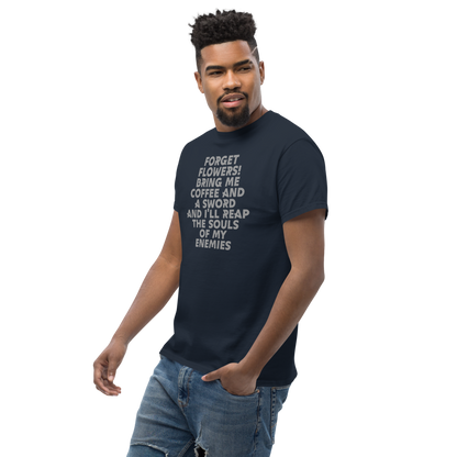 "Forget Flowers! Bring Me Coffee And A Sword And I'll Reap The Souls Of My Enemies" printed on a navy unisex classic tee worn by a male